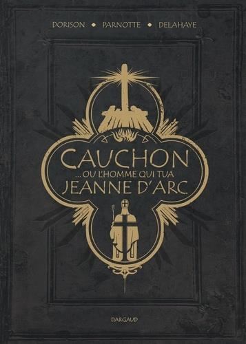 Cauchon... ou l'homme qui tua Jeanne d'Arc